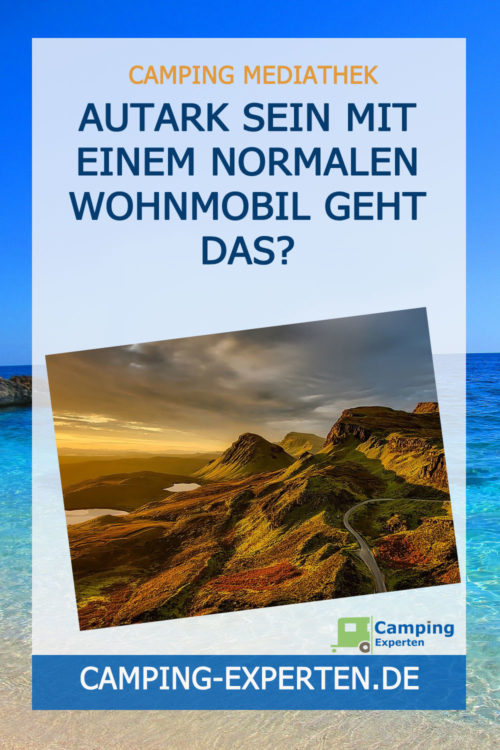 Autark sein mit einem normalen Wohnmobil geht das?
