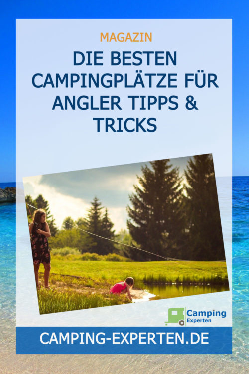 Die besten Campingplätze für Angler Tipps & Tricks