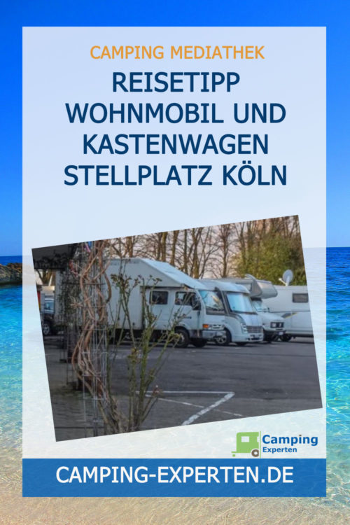 Reisetipp Wohnmobil und Kastenwagen Stellplatz Köln